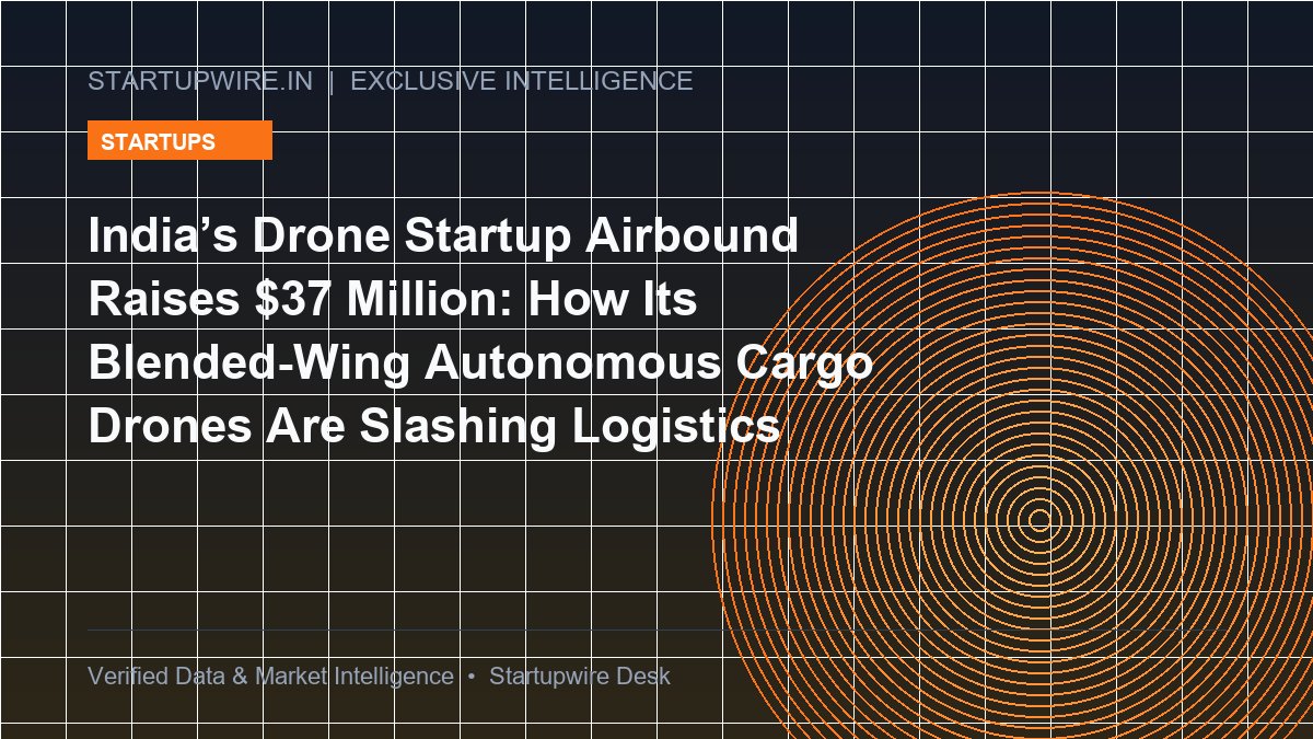 India’s Drone Startup Airbound Raises $37 Million: How Its Blended-Wing Autonomous Cargo Drones Are Slashing Logistics Costs Below Road Transport