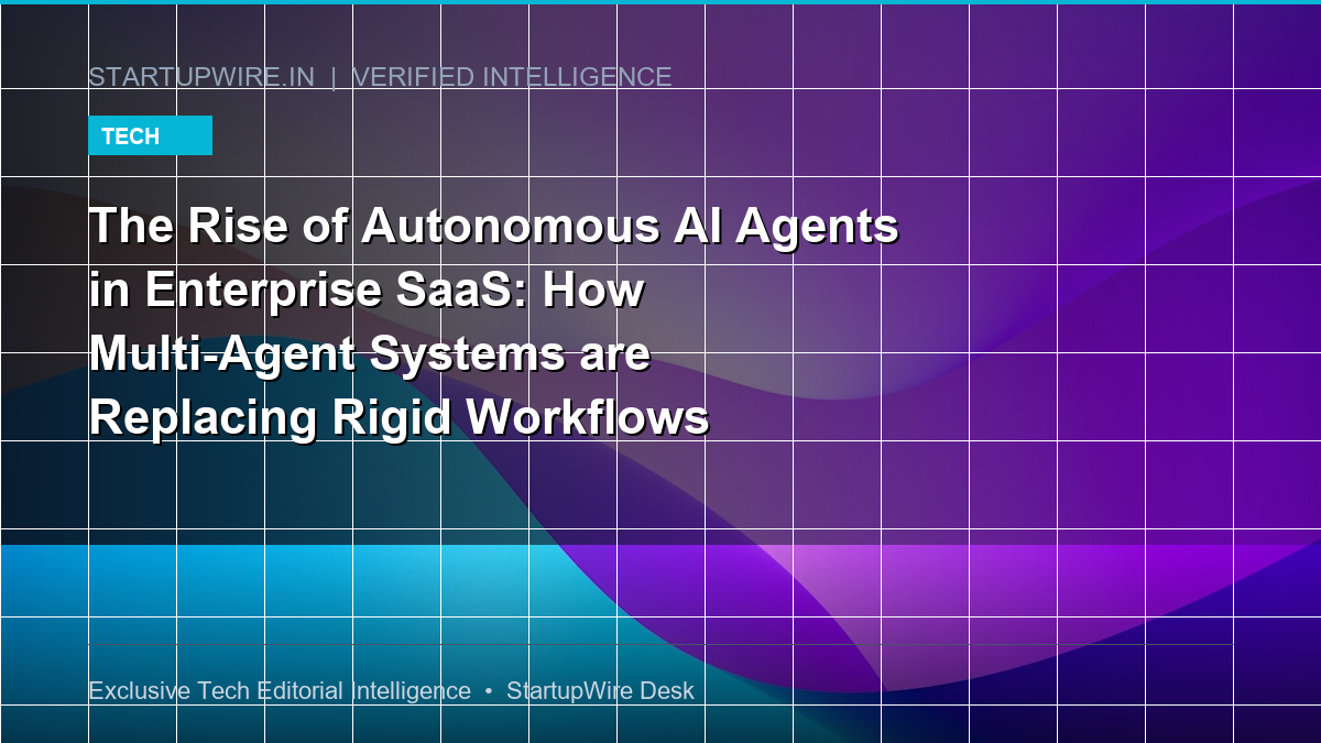 The Rise of Autonomous AI Agents in Enterprise SaaS: How Multi-Agent Systems are Replacing Rigid Workflows