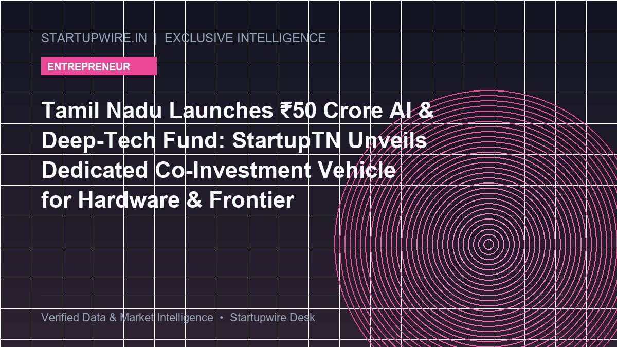 Tamil Nadu Launches ₹50 Crore AI & Deep-Tech Fund: StartupTN Unveils Dedicated Co-Investment Vehicle for Hardware & Frontier Intelligence